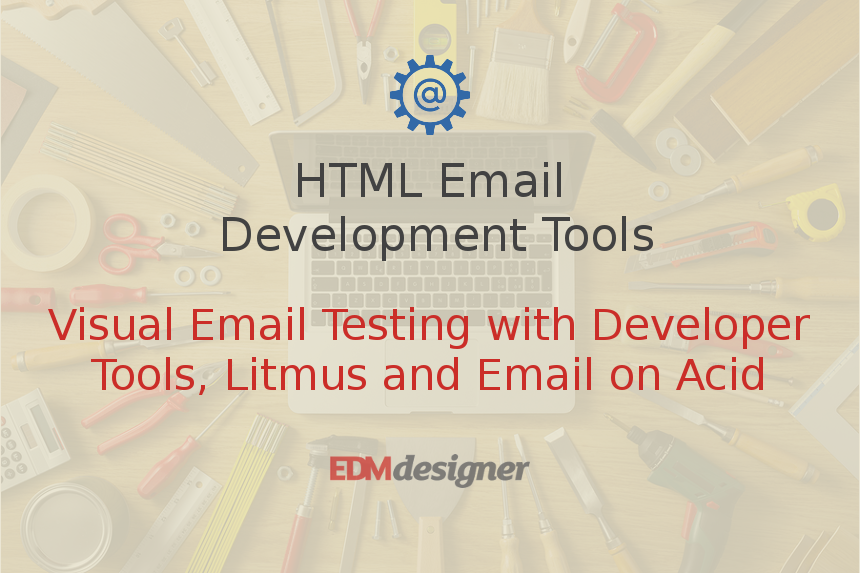 Visual Email Testing with Developer Tools, Litmus and Email on Acid